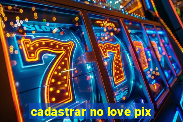 cadastrar no love pix